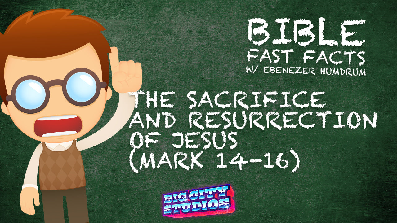 BIBLE FAST FACTS w/ Professor Ebenezer Humdrum: The Sacrifice and Resurrection of Jesus (Mark 14-16)