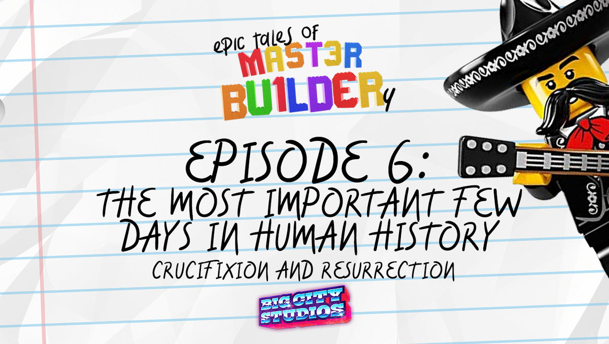 "Epic Tales of Master Builder-y" Episode 6: The Most Important Few Days in All of Human History