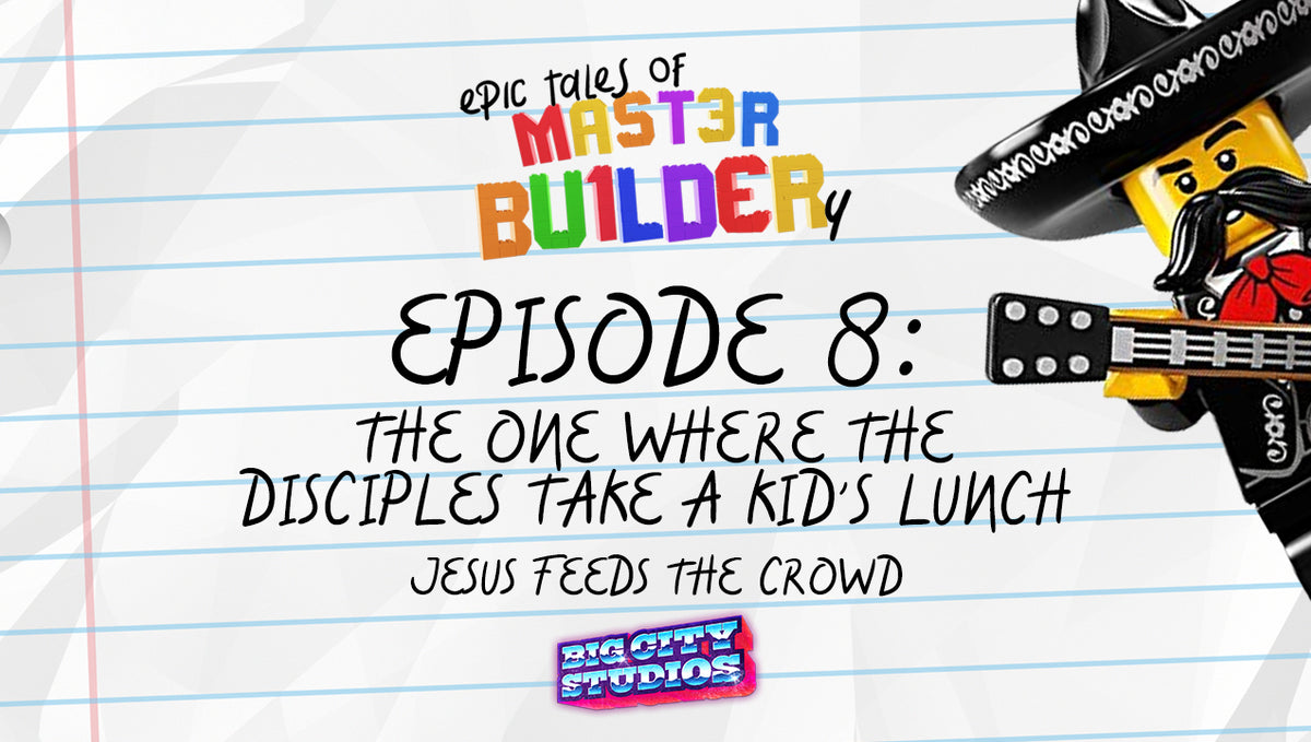 "Epic Tales of Master Builder-y" Episode 8: The One Where The Disciples Take a Kid's Lunch