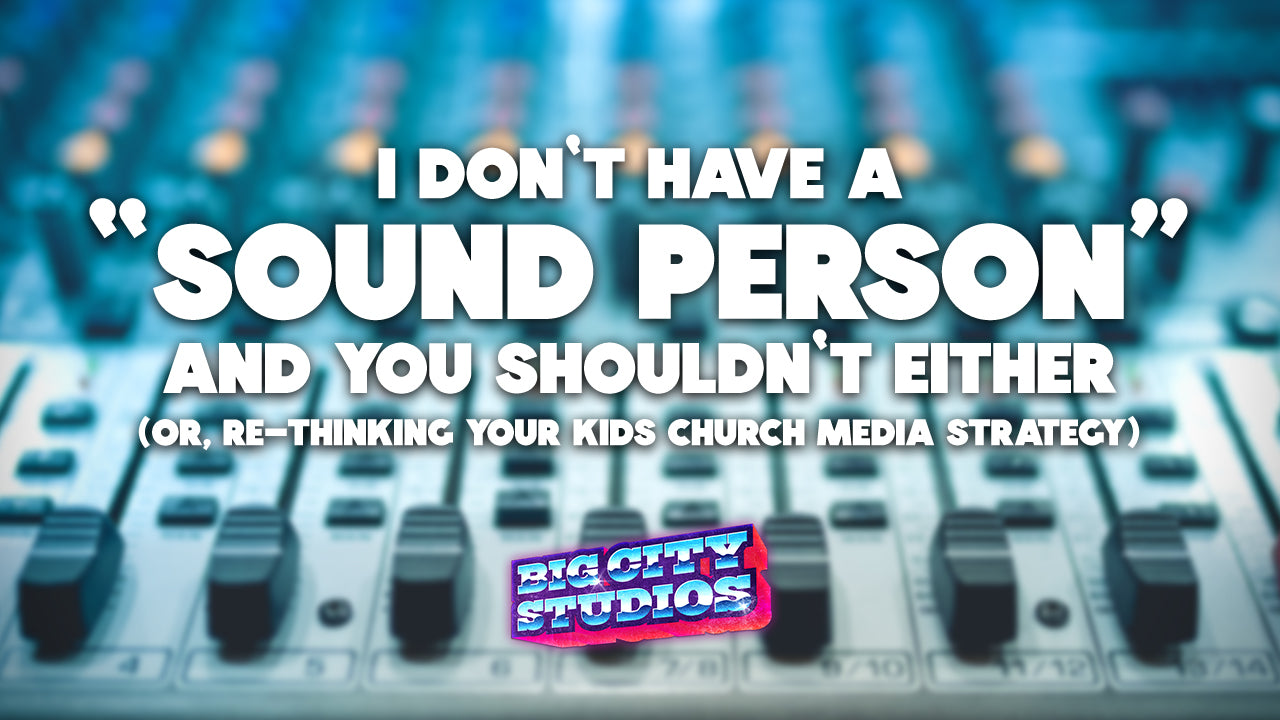 I Don't Have a "Sound Person" And You Shouldn't Either (or,  Re-thinking Your Kids Church Media Strategy)