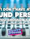 I Don't Have a "Sound Person" And You Shouldn't Either (or,  Re-thinking Your Kids Church Media Strategy)